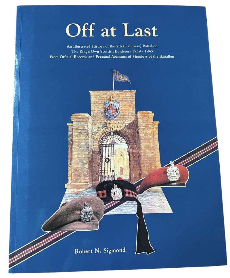 Off at Last: An Illustrated History of the 7th Kings Own Scottish Borderers 1939 to 1945 By RN Sigmond -